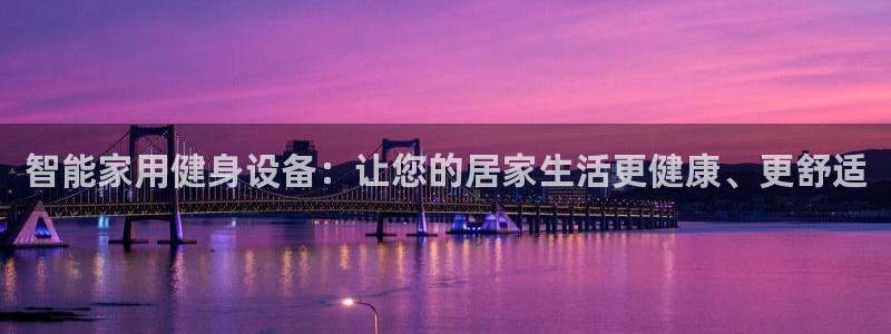 fb平台体育：智能家用健身设备：让您的居家生活更健康、更舒适