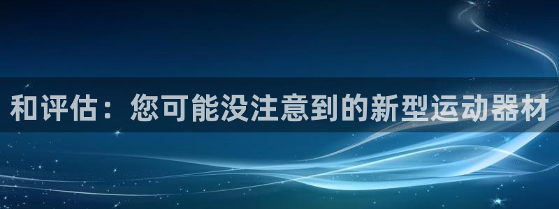 fb体育平台注册要钱吗安全吗：和评估：您可能没注意到的新型运
